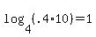 +log%28+4%2C+%28.4%2A10%29+%29+=+1+