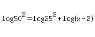 +log%28+50%5E2+%29+=+log%28+25%5E3+%29+%2B+log%28%28+x-2+%29%29+