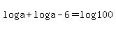 +log%28+a+%29+%2B+log%28+a+-+6+%29+=+log%28+100+%29+