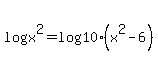 +log%28+x%5E2%29+=+log%2810%2A%28x%5E2-6%29%29