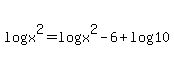 +log%28+x%5E2%29+=+log%28x%5E2-6%29+%2B+log%2810%29