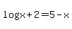 +log%28+x+%2B+2+%29+=+5+-+x+