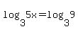 +log%283%2C+5x%29+=+log%283%2C+9%29+