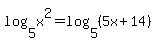 +log%285%2Cx%5E2%29+=+log%285%2C%285x%2B14%29%29+