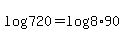 +log%28720%29=log%288%2A90%29