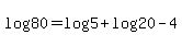 +log%2880%29+=+log%285%29+%2B+log%2820+-+4%29+