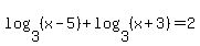 +log+%283%2C+%28+x+-+5+%29%29+%2B+log+%283%2C+%28+x+%2B+3+%29%29+=+2+