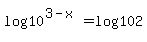 +log+10%5E%283-x%29+=+log+%28102%29+