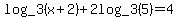 +log_3%28x%2B2%29+%2B+2log_3%285%29=4