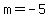 +m=-5+