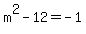 +m%5E2+-+12+=+-1+