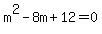 +m%5E2+-+8m+%2B+12+=+0+