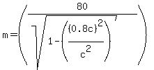+m+=++%28+80+%2F+%28sqrt%281-+%28%280.8c%29%5E2%2Fc%5E2%29%29%29+%29
