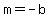 +m+=+-b+