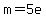 +m+=+5e+