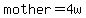 +mother=4w