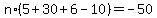+n%2A%28+5+%2B+30+%2B+6+-+10+%29+=+-50+