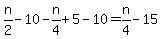 +n%2F2+-+10+-+n%2F4+%2B+5+-+10+=+n%2F4+-+15+