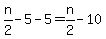 +n%2F2+-+5+-+5+=+n%2F2+-+10+