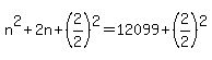 +n%5E2+%2B+2n+%2B+%282%2F2%29%5E2+=+12099+%2B+%282%2F2%29%5E2+