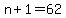 +n+%2B+1+=+62+