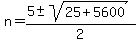 +n+=+%28+5+%2B-+sqrt%28+25+%2B+5600+%29%29+%2F+2+