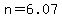 +n+=+6.07+