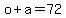 +o+%2B+a+=+72+