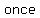 +once