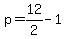 +p+=+12%2F2+-+1+