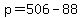 +p+=+506+-+88+