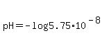 +pH+=+-log%28+5.75%2A10%5E%28-8%29+%29+