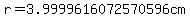 +r=3.9999616072570596cm