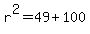 +r%5E2+=+49+%2B+100+