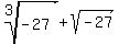 +root%283%2C-27%29+%2B+sqrt%28-27%29