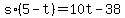 +s%2A%28+5+-+t+%29+=+10t+-+38+
