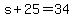 +s%2B25+=+34+