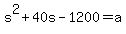 +s%5E2+%2B+40s+-+1200+=+a+