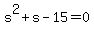 +s%5E2+%2B+s+-+15+=+0+