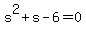 +s%5E2+%2B+s+-+6+=+0+