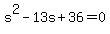 +s%5E2+-+13s+%2B+36+=+0+