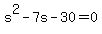 +s%5E2+-+7s+-+30+=+0+