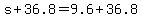 +s+%2B+36.8+=+9.6+%2B+36.8+