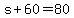 +s+%2B+60+=+80+