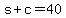 +s+%2B+c+=+40+