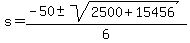 +s+=+%28+-50+%2B-+sqrt%28+2500+%2B+15456+%29%29+%2F+6+
