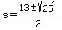 +s+=+%28+13+%2B-+sqrt%28+25+%29%29+%2F+2+