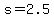 +s+=+2.5+