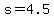 +s+=+4.5+
