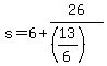 +s+=+6+%2B+26%2F%28%28+13%2F6%29%29+